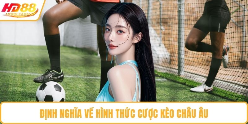 Định nghĩa về hình thức cược kèo Châu Âu