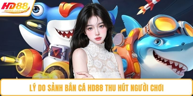 Lý do sảnh bắn cá HD88 thu hút người chơi