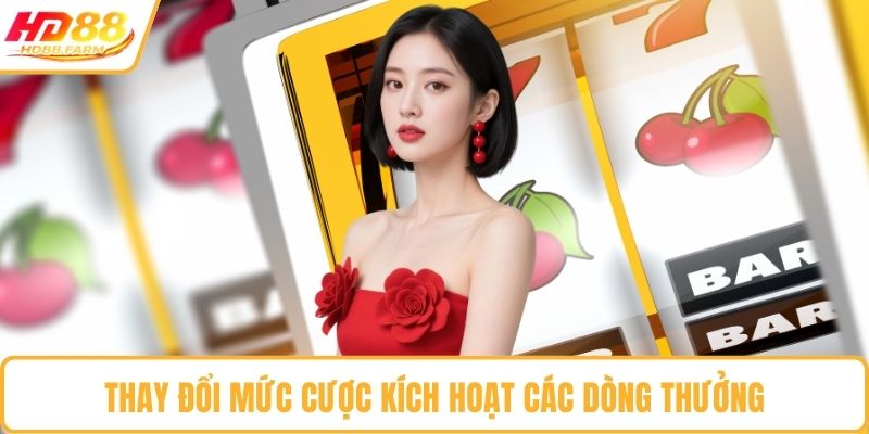 Thay đổi mức cược kích hoạt các dòng thưởng